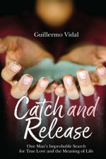 Catch and Release: One Man's Improbable Search for True Love and the Meaning of Life