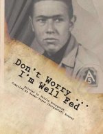 Don't Worry ... I'm Well Fed: Letters From A Different Kind of Soldier in Italy in WWII