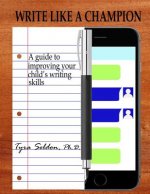 Write Like A Champion: A Guide to Improving Your Child's Writing Skills