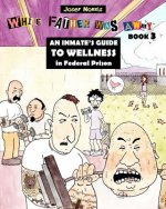 An Inmate's Guide to Wellness in Federal Prison: While Father Was Away