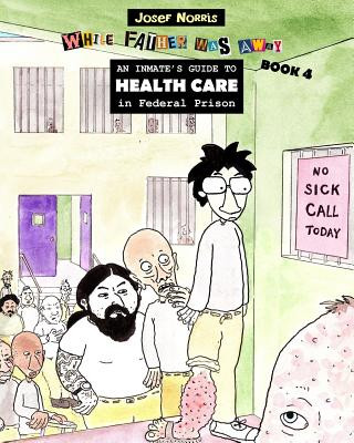 An Inmate's Guide to Health Care in Federal Prison: While Father Was Away Book 4