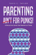 Parenting Ain't For Punks: A Reflective Guide for Parents of Teens.