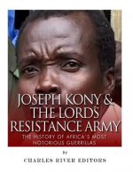 Joseph Kony & The Lord's Resistance Army: The History of Africa's Most Notorious