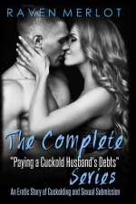 The Complete Paying My Cuckold Husband's Debts Series: An Erotica Story of Cuckolding and Sexual Submission