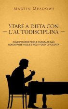 Stare a dieta con l'autodisciplina: Come perdere peso e diventare sani nonostante voglie e poca forza di volont?