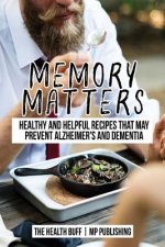 Memory Matters: Healthy and Helpful Recipes that May Prevent Alzheimer's and Dem