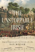 The Unstoppable Irish: Songs and Integration of the New York Irish, 1783/1883