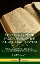Dictionary of the Proper Names of the Old and New Testament Scriptures: Being, an Accurate, Literal Bible Translation from the Original Tongues (Hardc
