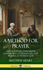 Method for Prayer: With Scripture Expressions Concerning Confession, Sin, and Praying to Petition God (Hardcover)