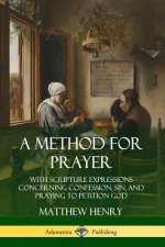 Method for Prayer: With Scripture Expressions Concerning Confession, Sin, and Praying to Petition God