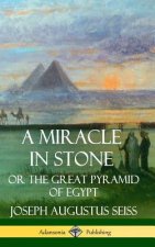 Miracle in Stone: Or the Great Pyramid of Egypt (Hardcover)