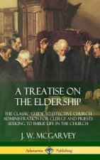 Treatise on the Eldership: The Classic Guide to Effective Church  Administration for Clergy and Priests Seeking to Imbue Life in the Church (Hardcover