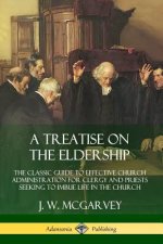 Treatise on the Eldership: The Classic Guide to Effective Church  Administration for Clergy and Priests Seeking to Imbue Life in the Church