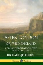After London, Or, Wild England: A Classic of Post-Apocalyptic Science Fiction