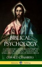 Biblical Psychology: A Commentary on the Relationship of God with His Creation - Mankind; the Souls, Spirits and Minds of Human Beings (Hardcover)