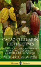 Cacao Culture in the Philippines: The Tropical Climate, Plantation, Harvest and Economics of Cultivating the Cacao Plant (Hardcover)
