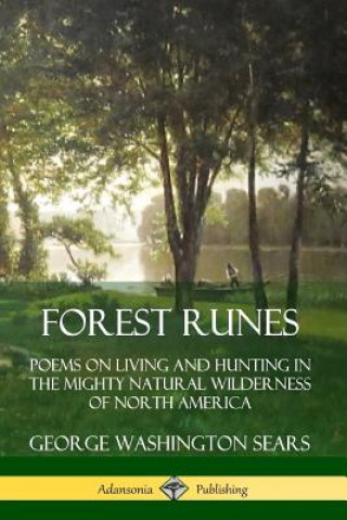Forest Runes: Poems on Living and Hunting in the Mighty Natural Wilderness of North America