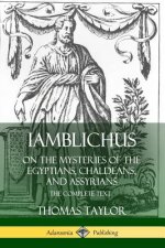 Iamblichus on the Mysteries of the Egyptians, Chaldeans, and Assyrians: The Complete Text