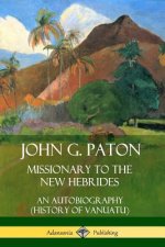 John G. Paton, Missionary to the New Hebrides: An Autobiography (History of Vanuatu)