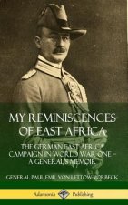 My Reminiscences of East Africa: The German East Africa Campaign in World War One - A General's Memoir (Hardcover)