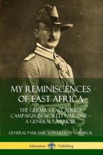 My Reminiscences of East Africa: The German East Africa Campaign in World War One - A General's Memoir