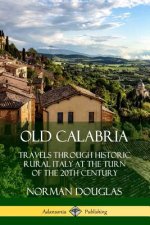Old Calabria: Travels Through Historic Rural Italy at the Turn of the 20th Century