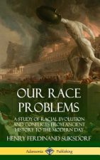 Our Race Problems: A Study of Racial Evolution and Conflicts from Ancient History to the Modern Day (Hardcover)