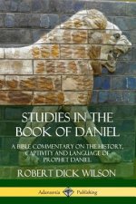 Studies in the Book of Daniel: A Bible Commentary on the History, Captivity and Language of Prophet Daniel