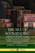 Art of Bookbinding: A Practical Treatise - A Guide to Binding Books in Cloth and Leather; Handmade Techniques; Supplies; and Styles Medieval to Modern