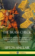 Brass Check: A Study of American Journalism; Evidence and Reasons Behind the Media's Corruption (Hardcover)