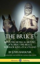 Bruce: Being the Metrical History of Robert the Bruce, Warrior King of Scotland (Hardcover)