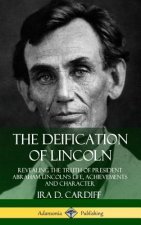 Deification of Lincoln: Revealing the Truth of President Abraham Lincoln's Life, Achievements and Character (Hardcover)
