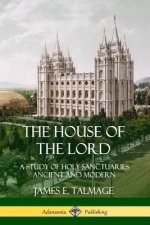 House of the Lord: A Study of Holy Sanctuaries Ancient and Modern
