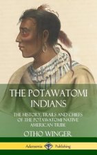 Potawatomi Indians: The History, Trails and Chiefs of the Potawatomi Native American Tribe (Hardcover)