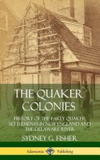 Quaker Colonies: History of the Early Quaker Settlements in New England and the Delaware River (Hardcover)