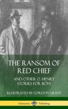 Ransom of Red Chief: And Other O. Henry Stories for Boys (Hardcover)