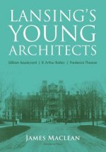 Lansing's Young Architects: William Appleyard, R. Arthur Bailey and Frederick Thoman