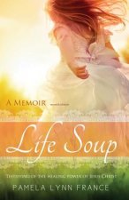 Life Soup A Memoir: Testifying of the Healing Power of Jesus Christ