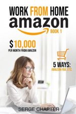 Work from Home Amazon Book 1: $10,000 per Month from Amazon - 5 Ways: Amazon FBA, Private Label, Retail Arbitrage, Delivery Fulfillment Warehouse As