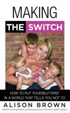 Making the Switch: How to Put Yourself First in a World That Tells You Not To