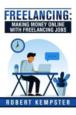 Freelancing: Making Money Online With Freelancing Jobs: How To Suceed with Freeelancing