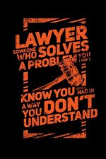 Lawyer Someone Who Solves A Problem You Don't Know You Had In A way You don't Unterstand: 120 Pages I 6x9 I Dot Grid I Funny Lawyer And Advocate Gifts