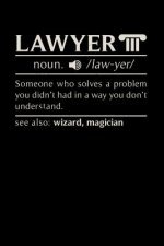 Lawyer noun. /law.yer/ Someone Who Solvers A Problem You Didn't Know You Had In A way You don't Unterstand See Also: Wizard, Magican: 120 Pages I 6x9