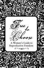 Free to Choose: A Women's Guide to Reproductive Freedom