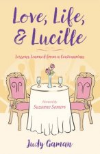 Love, Life, and Lucille: Lessons Learned from a Centenarian