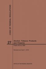 Code of Federal Regulations Title 27, Alcohol, Tobacco Products and Firearms, Parts 40-399, 2019