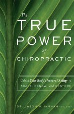 The True Power of Chiropractic: Unlock Your Body's Natural Ability to Adapt, Renew, and Restore