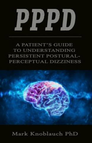 Pppd: A patient's guide to understanding persistent postural-perceptual dizziness