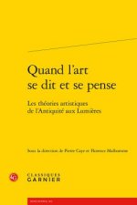 Quand l'Art Se Dit Et Se Pense: Les Theories Artistiques de l'Antiquite Aux Lumieres
