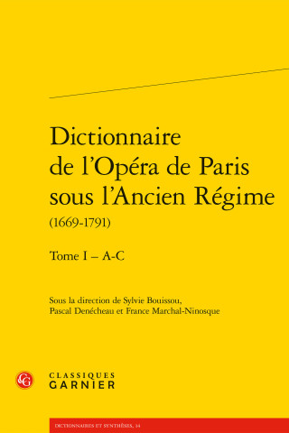 Dictionnaire de l'Opera de Paris Sous l'Ancien Regime (1669-1791). Tome I - A-C